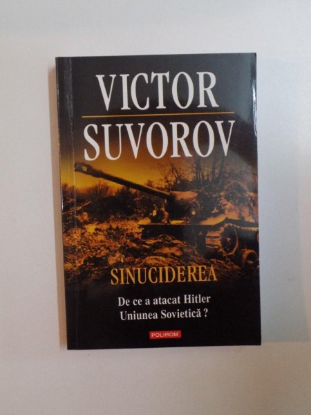 SINUCIDEREA , DE CE A ATACAT HITLER UNIUNEA SOVIETICA de VICTOR SUVOROV , 2012