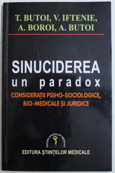 SINUCIDEREA, UN PARADOX - CONSIDERATII PSIHO-SOCIOLOGICE, BIO-MEDICALE SI JURIDICE de TUDOREL BUTOI ... ALEXANDRU BUTOI