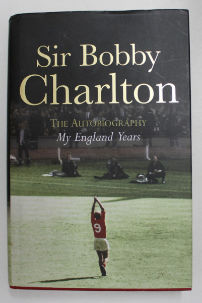 SIR BOBBY CHARLTON - MY ENGLAND YEARS - THE AUTOBIOGRAPHY with  JAMES LAWTON , 2008