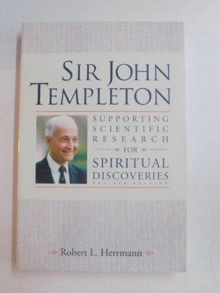 SIR JOHN TEMPLETON , SUPPORTING SCIENTIFIC RESEARCH FOR SPIRITUAL DISCOVERIES by ROBERT L. HERRMAN , 2004