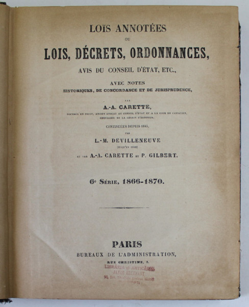 SIREY - LOIS ANNOTES OU LOIS , DECRETS , ORDONNANCES , AVIS DU CONSEIL D 'ETAT , ETC . par A.- A. CARETTE et P. GILBERT , 1866 - 1870