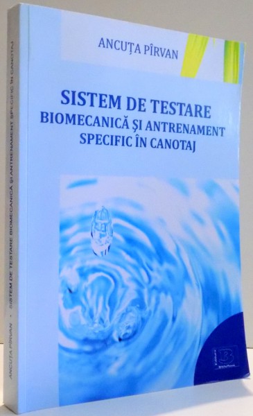 SISTEM DE TESTARE BIOMECANICA SI ANTRENAMENT SPECIFIC IN CANOTAJ de ANCUTA PIRVAN , 2015