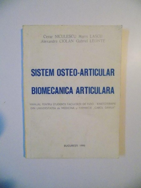 SISTEM OSTEO - ARTICULAR BIOMECANICA ARTICULARA de CEZAR NICULESCU , MARIN LASCU , ALEXANDRU CIOLAN , GABRIEL LEONTE , BUCURESTI 1995