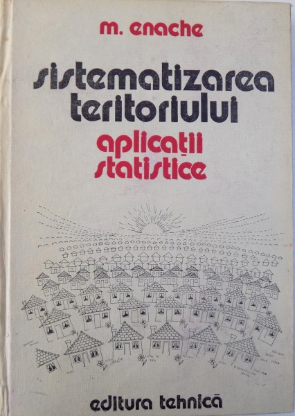 SISTEMATIZAREA TERITORIULUI  - APLICATII STATISTICE de MIRCEA ENACHE , 1986