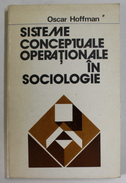 SISTEME CONCEPTUALE OPERATIONALE IN SOCIOLOGIE de OSCAR HOFFMAN , 1977, DEDICATIE *