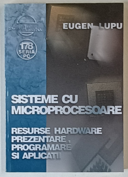 SISTEME CU MICROPROCESOARE , RESURSE HARDWARE , PREZENTARE , PROGRAMARE SI APLICATII de EUGEN LUPU , 2003
