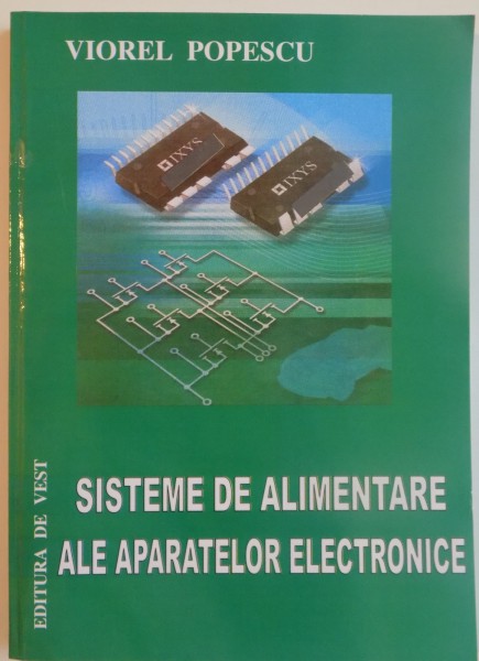 SISTEME DE ALIMENTARE ALE APARATELOR ELECTRONICE, EDITIE REVAZUTA SI ADAUGITA de VIOREL POPESCU, 2009