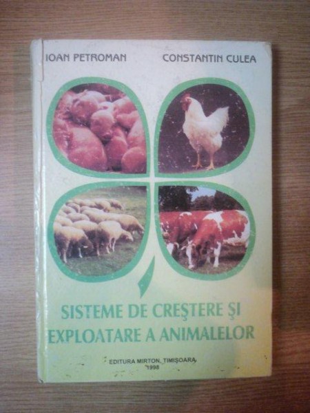SISTEME DE CRESTERE SI EXPLOATAREA A ANIMALELOR de IOAN PETROMAN , CONSTANTIN CULEA , Timisoara 1998