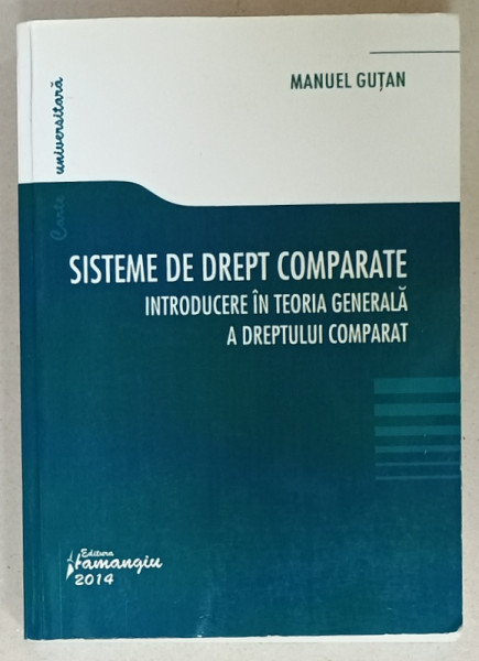 SISTEME DE DREPT COMPARATE , INTRODUCERE IN TEORIA GENERALA A DREPTULUI COMPARAT de MANUEL GUTAN , 2014
