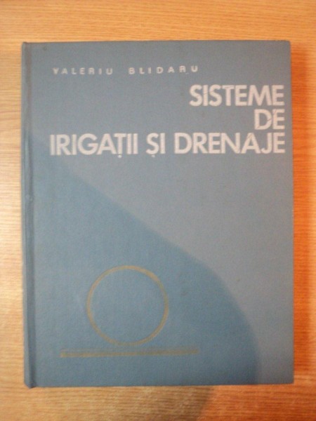 SISTEME DE IRIGATII SI DRENAJE de VALERIU BLIDARU , Bucuresti