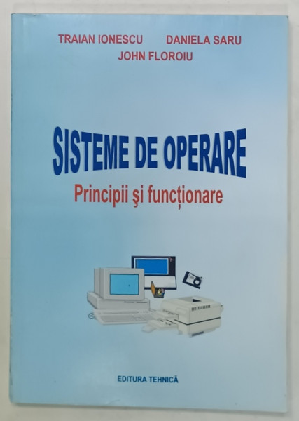 SISTEME DE OPERARE , PRINCIPII SI FUNCTIONARE de TRAIAN IONESCU ...JOHN FLOROIU , 1997