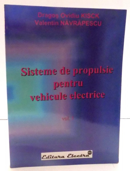 SISTEME DE PROPULSIE PENTRU VEHICULELE ELECTRICE VOL. I de DRAGOS OVIDIU KISCK , 2007