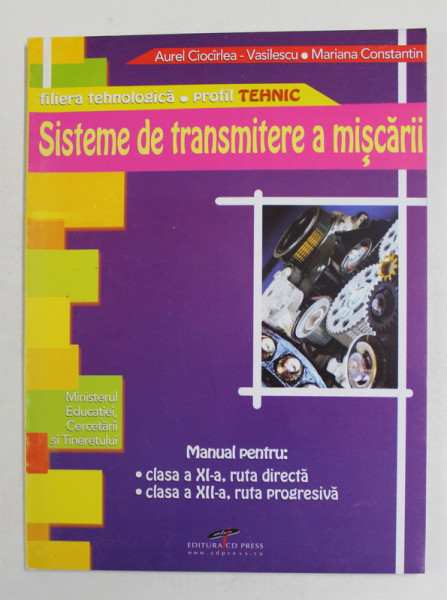SISTEME DE TRANSMITERE A MISCARII , MANUAL  PENTRU CLASA  A XI -A , RUTA DIRECTA , CLASA A  XII -A , RUTA PROGRESIVA de AUREL CIOCIRLEA si MARIANA CONSTANTIN , 2007