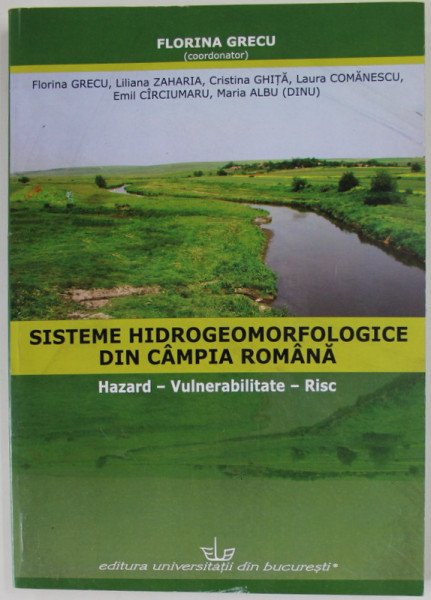 SISTEME  HIDROGEOMORFOLOGICE DIN CAMPIA ROMANA , HAZARD - VULNERABILITATE - RISC , coordonator FLORINA GRECU , 2012