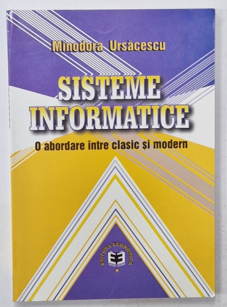 SISTEME INFORMATICE , O ABORDARE INTRE CLASIC SI MODERN de MINODORA URSACESCU , 2002
