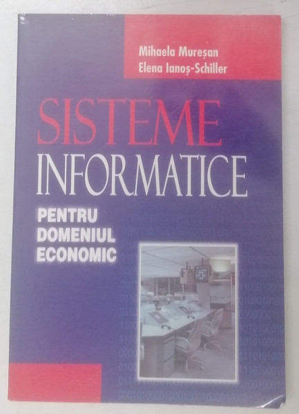 SISTEME INFORMATICE PENTRU DOMENIUL ECONOMIC de MIHAELA MURESAN si ELENA IANOS - SCHILLER , 2005