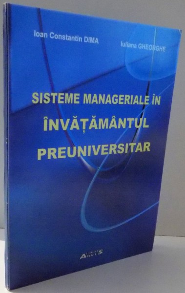 SISTEME MANAGERIALE IN INVATAMANTUL PREUNIVERSITAR de IOAN CONSTANTIN DIMA, IULIANA GHEORGHE , 2006