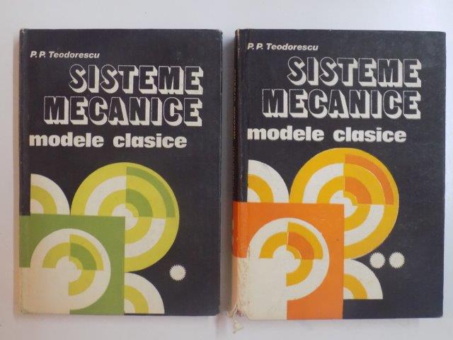 SISTEME MECANICE . MODELE CLASICE , VOL I - II de P P TEODORESCU , 1984