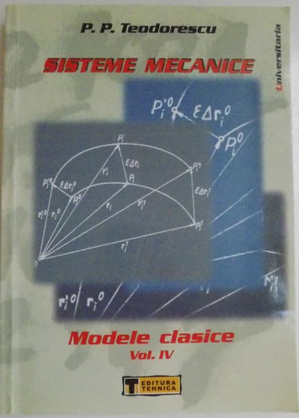 SISTEME MECANICE , MODELE CLASICE , VOL IV de P.P TEODORESCU , 2002