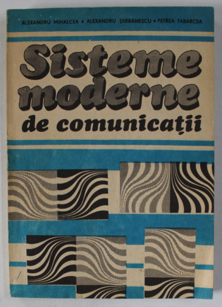 SISTEME MODERNE DE COMUNICATII de ALEXANDRU MIHALCEA ...PETRE TABARCEA , 1992
