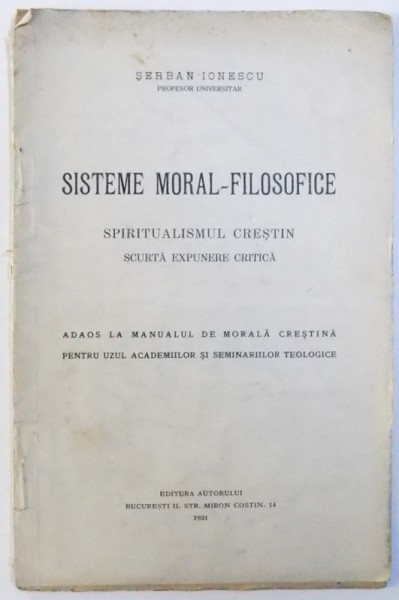 SISTEME MORAL  - FILOSOFICE  - SPIRITUALISMUL CRESTIN  - SCURTA EXPUNERE CRITICA  - ADAOS LA MANUALUL  DE MORALA CRESTINBA PENTRU UZUL ACADEMIILOR SI SEMINARIILOR TEOLOGICE de SERBAN IONESCU , 1931