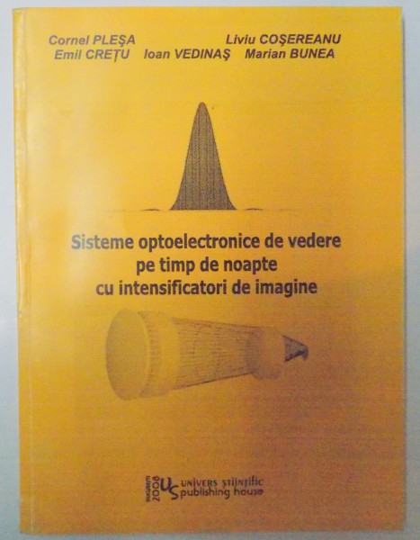 SISTEME OPTOELECTRONICE DE VEDERE PE TINE DE NOAPTE CU INTENSIFICATORI DE IMAGINE de CORNEL PLESA...MARIAN BUNEA , 2008