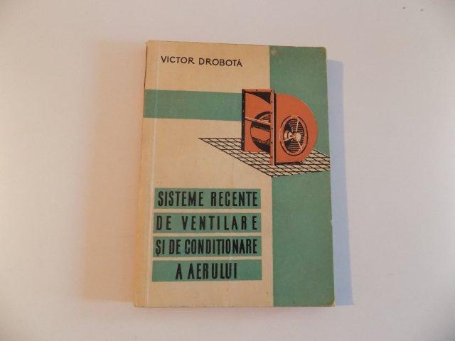 SISTEME RECENTE DE VENTILARE SI DE CONDITIONARE A AERULUI de VICTOR DROBOTA , 1960