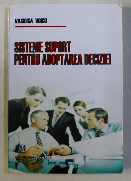 SISTEME SUPORT PENTRU ADOPTAREA DECIZIEI de VASILICA VOICU , 2008