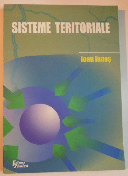 SISTEME TERITORIALE. O ABORDARE GEOGRAFICA de IOAN IANOS , 2000