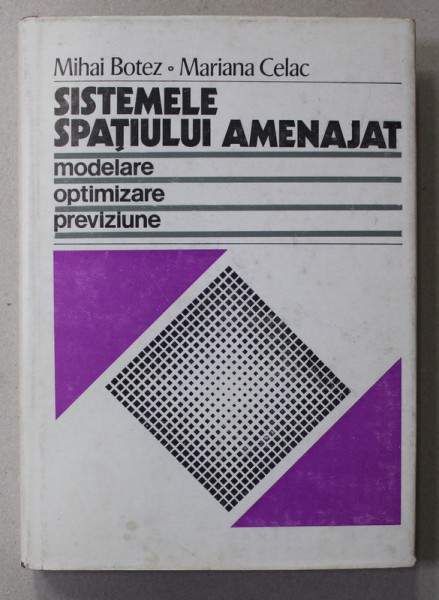 SISTEMELE SPATIULUI AMENAJAT - MODELARE , OPTIMIZARE , PREVIZUNE de MIHAI BOTEZ si MARIANA CELAC , 1980