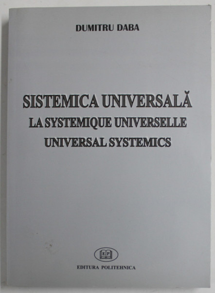 SISTEMICA UNIVERSALA . LA SYSTEMIQUE UNIVERSELLE / UNIVERSAL SYSTEMICS de DUMITRU DABA , 2004