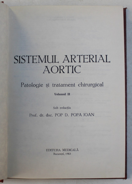 SISTEMUL ARTERIAL AORTIC - PATOLOGIE SI TRATAMENT CHIRURGICAL , VOLUMUL II , sub redactia lui POP D . POPA IOAN , 1983