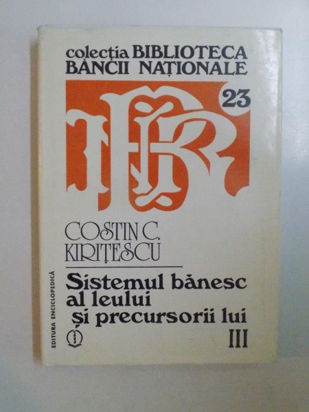 SISTEMUL BANESC AL LEULUI SI PRECURSORII LUI de COSTIN C. KIRITESCU, VOLUMUL AL III-LEA  1997