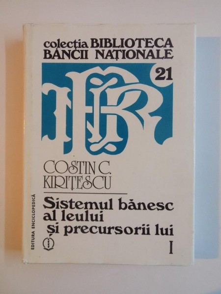 SISTEMUL BANESC AL LEULUI SI PRECURSORII LUI (VOL I) de COSTIN C. KIRITESCU  1997