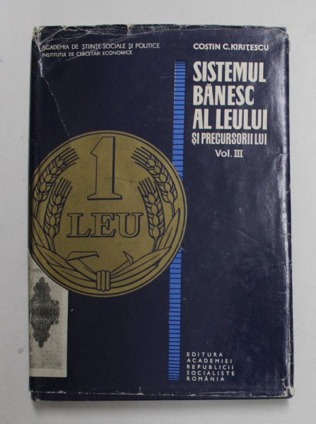 SISTEMUL BANESC AL LEULUI SI PRECURSORII LUI , VOLUMUL III de COSTIN C. KIRITESCU , 1971 , DEDICATIE *