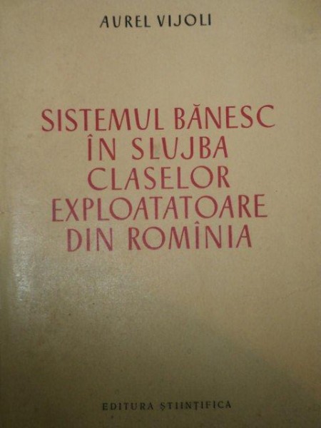 SISTEMUL BANESC IN SLUJBA CLASELOR EXPLOATATE DIN ROMANIA - AUREL VIJOLI  1958