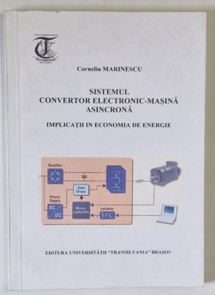 SISTEMUL CONVERTOR ELECTRONIC - MASINA  ASINCRONA , IMPL;ICATII IN ECONOMIA DE ENERGIE de CORNELIU MARINESCU , 2000