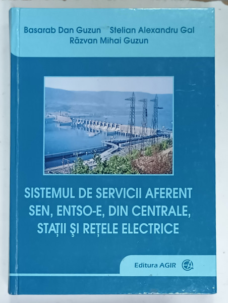 SISTEMUL DE SERVICII AFERENT SEN , ENTSO - E , DIN CENTRALE , STATII SI RETELE ELECTRICE de BASARAB DAN GUZUN ...RAZVAN MIHAI GUZUN , 2015 , DEDICATIE *