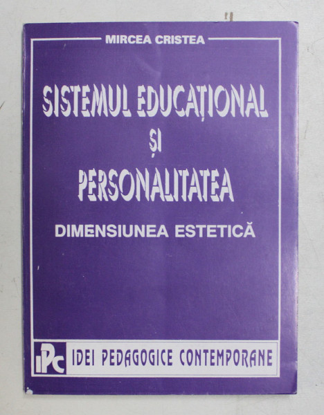 SISTEMUL EDUCATIONAL SI PERSONALITATEA  - DIMENSIUNEA ESTETICA de MIRCEA CRISTEA , 1994 , DEDICATIE*