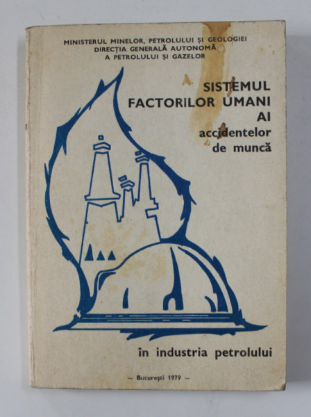 SISTEMUL FACTORILOR UMANI AI ACCIDENTELOR DE MUNCA IN INDUSTRIA PETROLULUI , coordonator VALERIU GHICEANU , 1979 , DEDICATIE*