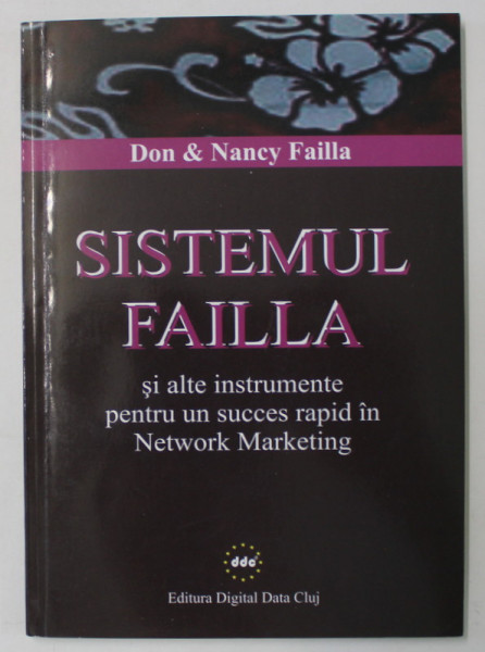 SISTEMUL FAILLA SI ALTE INSTRUMENTE PENTRU UN SUCCES RAPID IN NETWORK MARKETING de DON si NANCY FAILLA , 2010