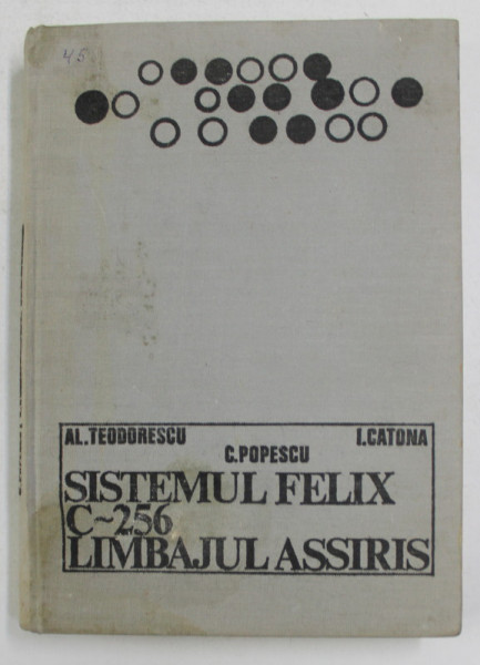 SISTEMUL FELIX C - 256 LIMBAJUL ASSIRIS de AL. TEODORESCU ...C. POPESCU , 1974 , COPERTA CU PETE *