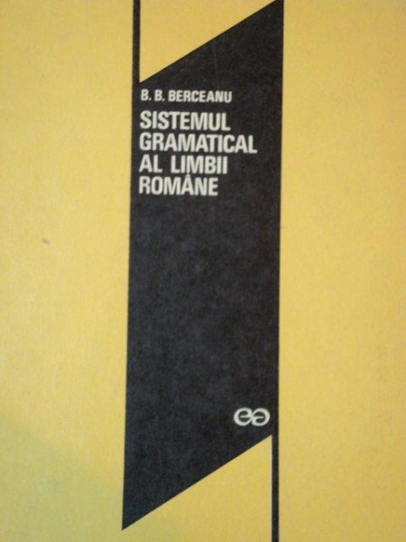 SISTEMUL GRAMATICAL AL LIMBII ROMANE-BARBU B. BERCEANU  BUCURESTI 1971