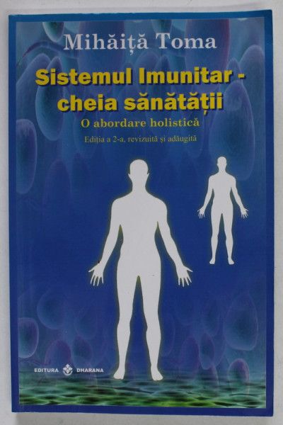 SISTEMUL IMUNITAR - CHEIA SANATATII - O ABORDARE HOLISTICA de MIHAITA TOMA , 2012 * PREZINTA SUBLINIERI CU CREIONUL