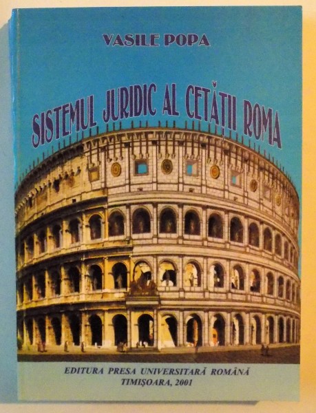 SISTEMUL JURIDIC AL CETATII ROMA de VASILE POPA , 2001