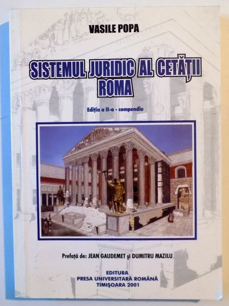 SISTEMUL JURIDIC AL CETATII ROMA de VASILE POPA , EDITIA A II A COMPENDIUM , 2001