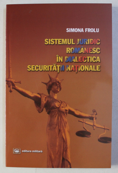 SISTEMUL JURIDIC ROMANESC IN DIALECTICA SECURITATII NATIONALE de SIMONA FROLU, 2011