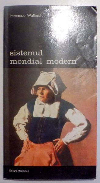 SISTEMUL MONDIAL MODERN , MERCANTILISM SI CONSOLIDAREA ECONOMIEI MONDIALE EUROPENE 1600-1750 de IMMANUEL WALLERSTEIN , VOL III , 1993