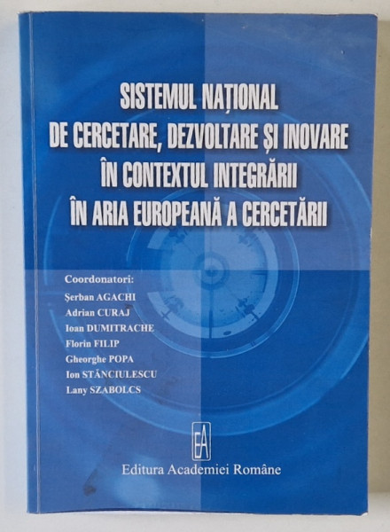 SISTEMUL NATIONAL DE CERCETARE , DEZVOLTARE SI INOVARE IN CONTEXTUL INTEGRARII IN ARIA EUROPEANA  A CERCETARII , coordonatori SERBAN AGACHI ...LANY SZABOLCS , 2006