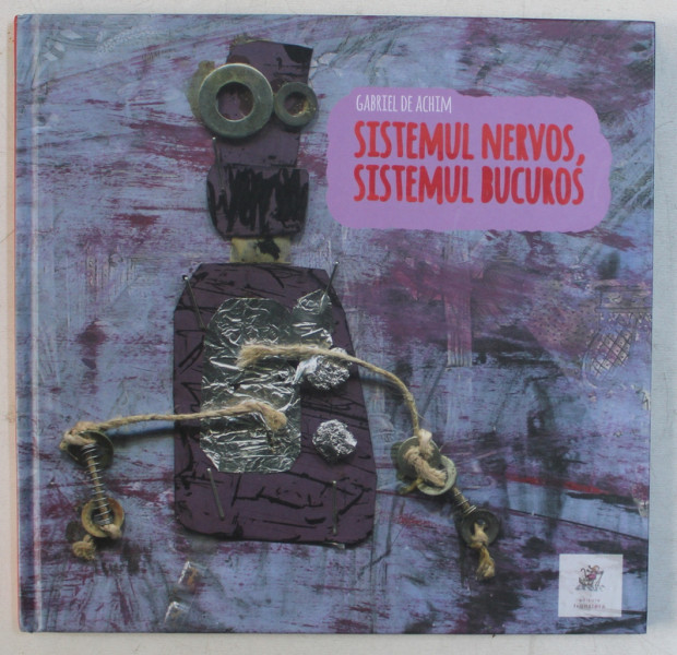 SISTEMUL NERVOS , SISTEMUL BUCUROS , consemnari , fotografii si design GABRIEL DE ACHIM , ziceri , sentinte si ilustratii MARTA si COSMA , 2017 * PREZINTA DESENE PE PAGINA DE TITLU